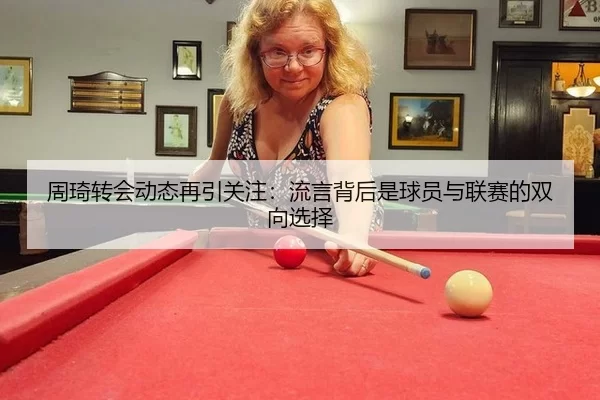周琦转会动态再引关注：流言背后是球员与联赛的双向选择